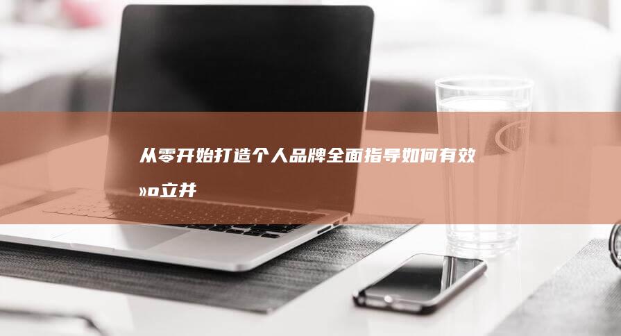 从零开始打造个人品牌：全面指导如何有效建立并优化网站