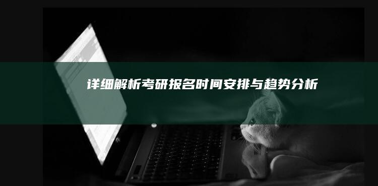 详细解析：考研报名时间安排与趋势分析